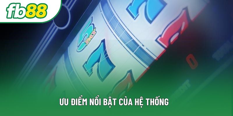 Ưu điểm nổi bật của hệ thống 